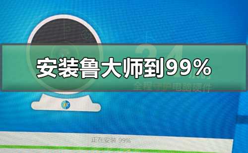 安装鲁大师到99不动了安装鲁大师到99不动了怎么办？